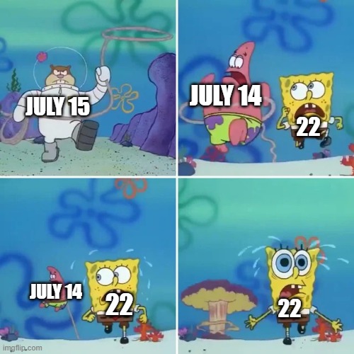 when my birthday turns 22 years almost there. | JULY 14; JULY 15; 22; JULY 14; 22; 22 | image tagged in sandy catches squidward and patrick,meme,spongebob,happy birthday | made w/ Imgflip meme maker