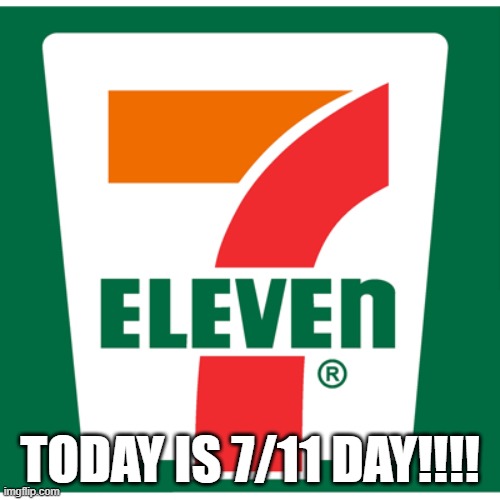 not related to sprunki but my fun stream requests are gone | TODAY IS 7/11 DAY!!!! | image tagged in 7-11 | made w/ Imgflip meme maker