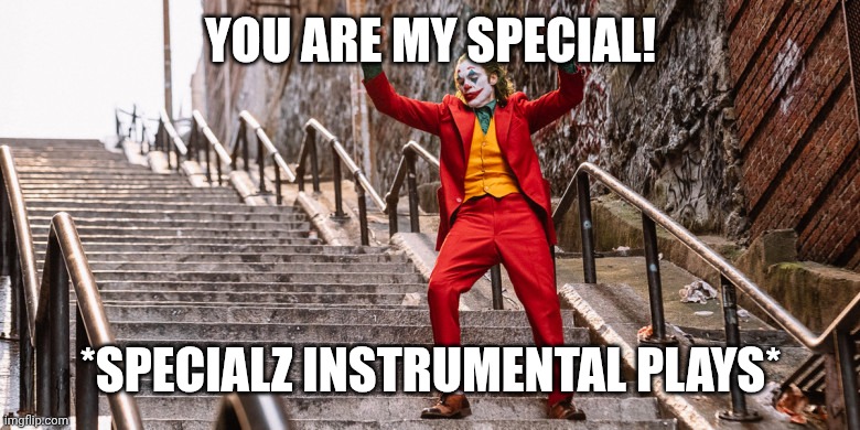 Joker Dance | YOU ARE MY SPECIAL! *SPECIALZ INSTRUMENTAL PLAYS* | image tagged in joker dance | made w/ Imgflip meme maker