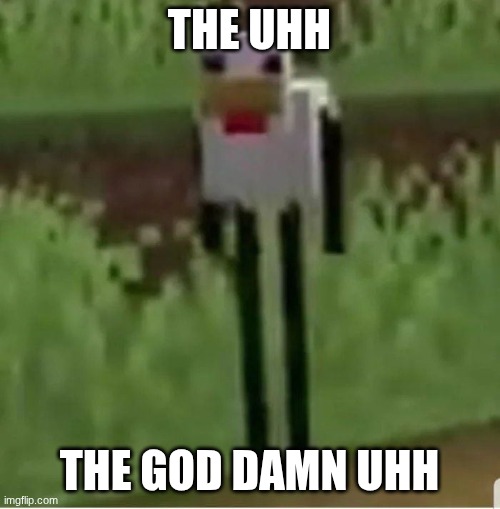 Cursed Minecraft chicken | THE UHH THE GOD DAMN UHH | image tagged in cursed minecraft chicken | made w/ Imgflip meme maker