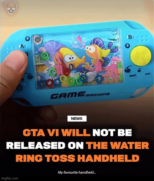 NOOOOOOOOOO | image tagged in gta 6,gaming,consoles,water,gta,oh wow are you actually reading these tags | made w/ Imgflip meme maker