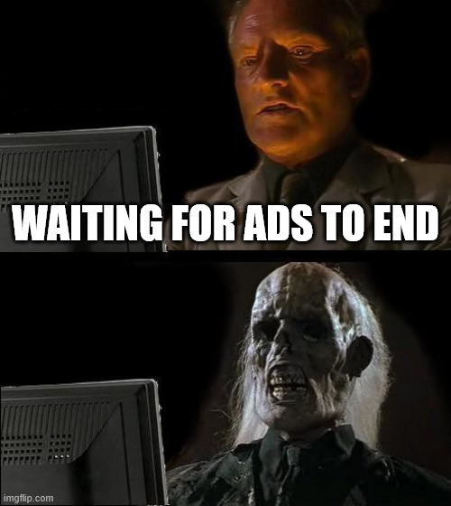 ads | WAITING FOR ADS TO END | image tagged in memes,i'll just wait here | made w/ Imgflip meme maker