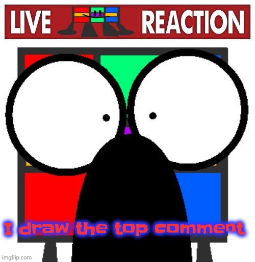 Live Ruubixe reaction | I draw the top comment | image tagged in live ruubixe reaction | made w/ Imgflip meme maker