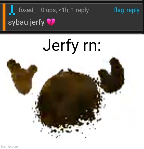 Jerfy rn: | image tagged in e | made w/ Imgflip meme maker