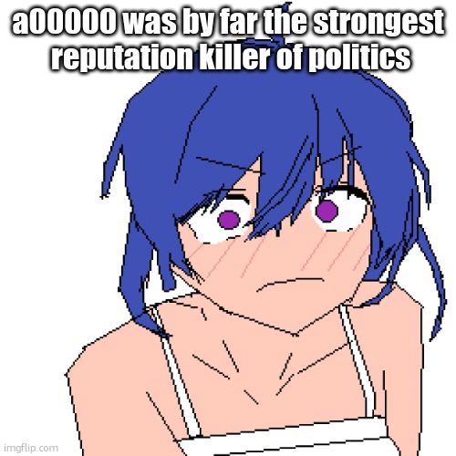 WHAT | a00000 was by far the strongest  reputation killer of politics | image tagged in what | made w/ Imgflip meme maker