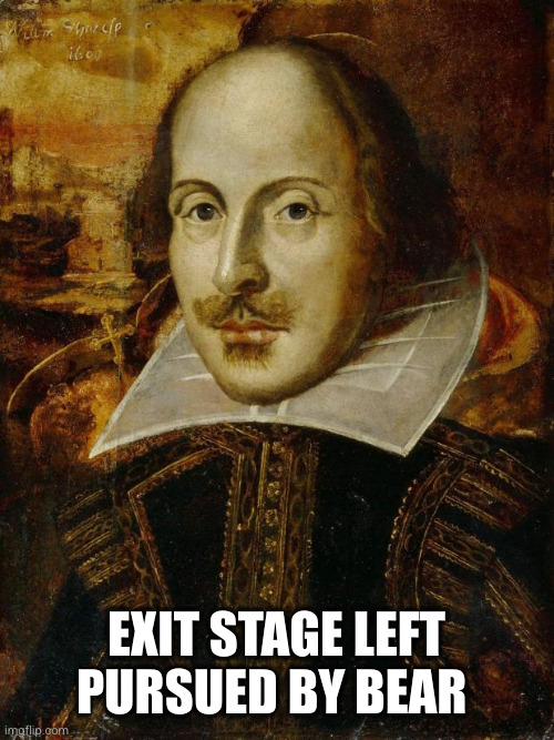 William Shakespeare | EXIT STAGE LEFT PURSUED BY BEAR | image tagged in william shakespeare | made w/ Imgflip meme maker