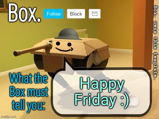 Box. Announcement Template V2 | Happy Friday :) | image tagged in box announcement template v2 | made w/ Imgflip meme maker