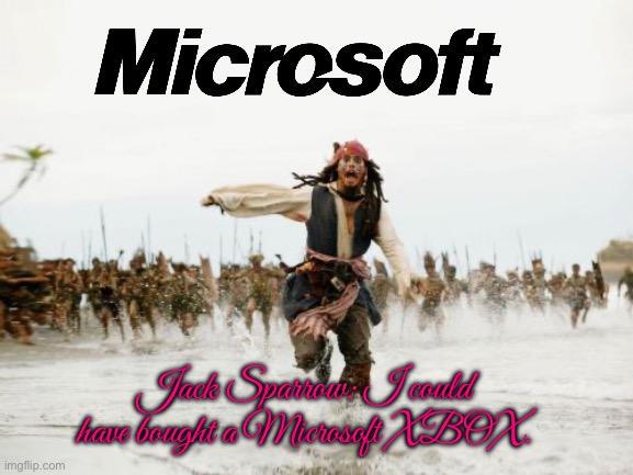 Jack Sparrow Buys a Microsoft XBOX | Jack Sparrow: I could have bought a Microsoft XBOX. | image tagged in memes,jack sparrow being chased,microsoft,xbox,windows,disney | made w/ Imgflip meme maker