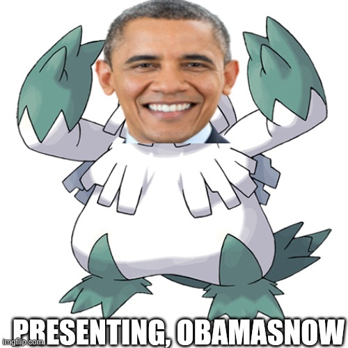 Obamasnow | PRESENTING, OBAMASNOW | image tagged in pokemon,obama | made w/ Imgflip meme maker