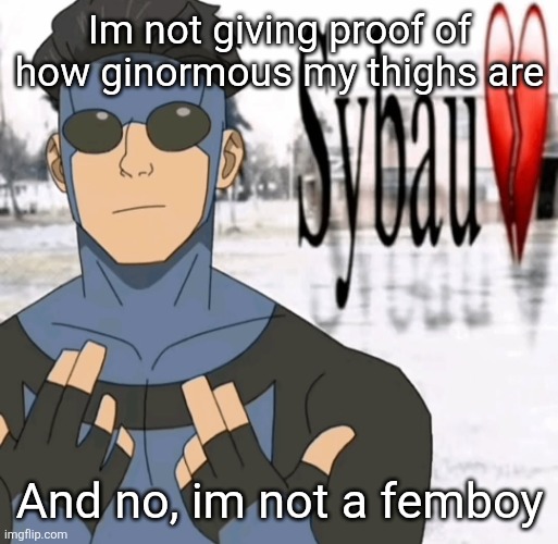 Mark sybau | Im not giving proof of how ginormous my thighs are; And no, im not a femboy | image tagged in mark sybau | made w/ Imgflip meme maker