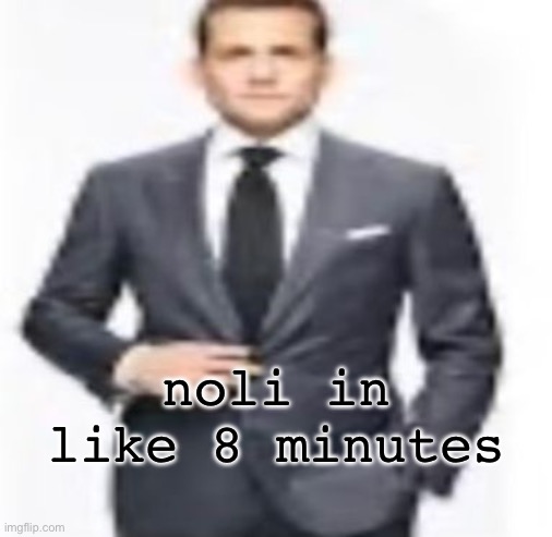 man | noli in like 8 minutes | image tagged in man | made w/ Imgflip meme maker