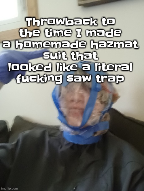 Throwback to the time I made a homemade hazmat suit that looked like a literal fu‍cking saw trap | made w/ Imgflip meme maker