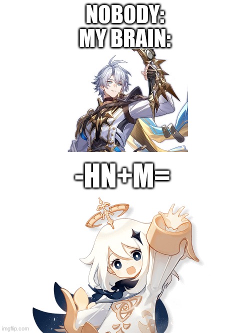 Phainon-HN+M=Paimon | NOBODY:
MY BRAIN:; -HN+M= | image tagged in genshin impact,honkai star rail | made w/ Imgflip meme maker