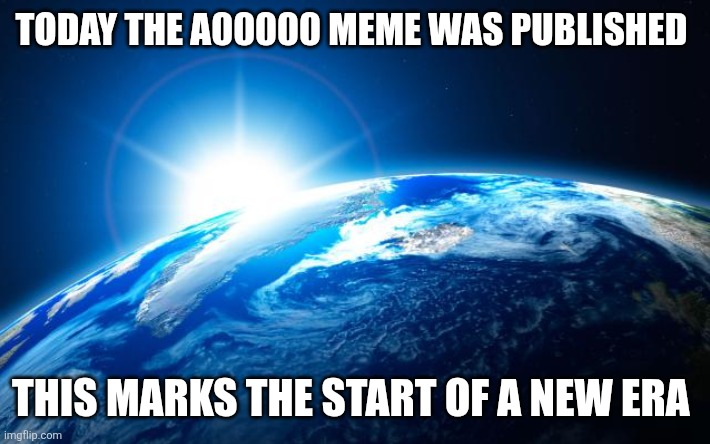 And I sadly missed it | TODAY THE A00000 MEME WAS PUBLISHED; THIS MARKS THE START OF A NEW ERA | image tagged in dawn of a new era | made w/ Imgflip meme maker