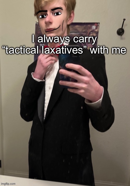 It’s a good idea | I always carry “tactical laxatives” with me | image tagged in virian man face 4 | made w/ Imgflip meme maker