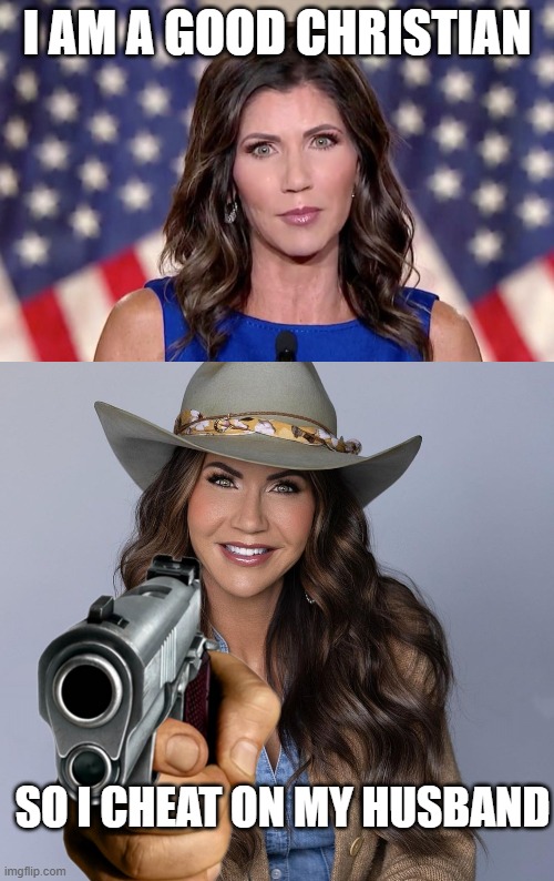 They are killing the dogs, killing the cats | I AM A GOOD CHRISTIAN; SO I CHEAT ON MY HUSBAND | image tagged in kristi noem,puppy love | made w/ Imgflip meme maker
