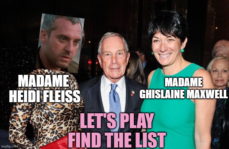 Michael Bloomberg Ghislaine Maxwell | MADAME
GHISLAINE MAXWELL; MADAME 
HEIDI FLEISS; LET'S PLAY
FIND THE LIST | image tagged in michael bloomberg ghislaine maxwell | made w/ Imgflip meme maker