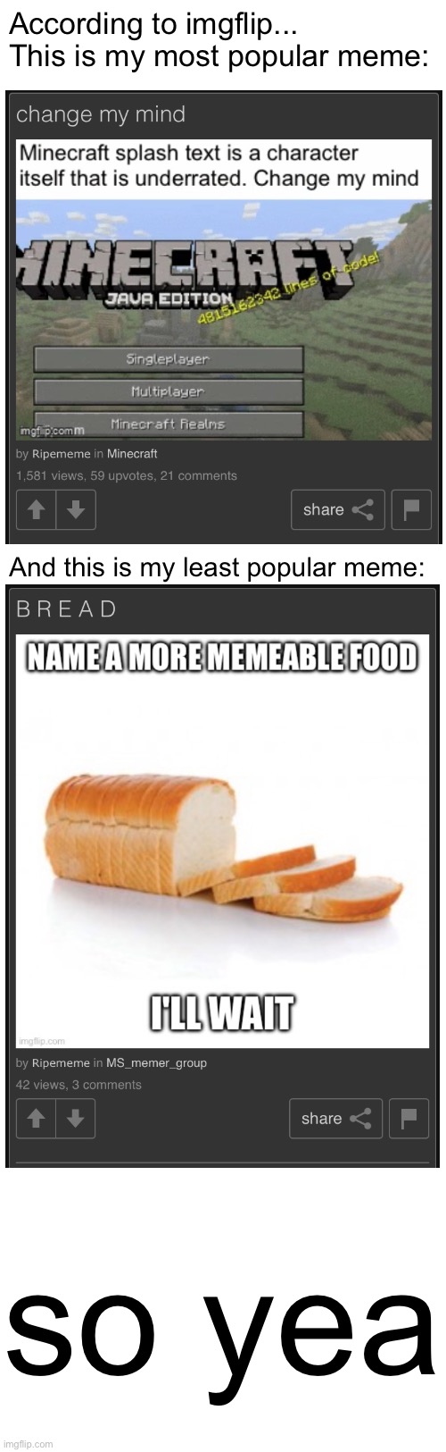 no one asked, but... | According to imgflip...
This is my most popular meme:; And this is my least popular meme:; so yea | image tagged in image tags | made w/ Imgflip meme maker