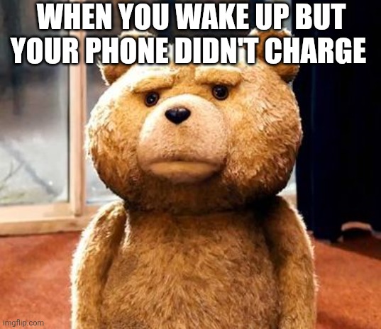 When You Wake Up But Your Phone Didn't Charge | WHEN YOU WAKE UP BUT YOUR PHONE DIDN'T CHARGE | image tagged in chrisjoines1 | made w/ Imgflip meme maker