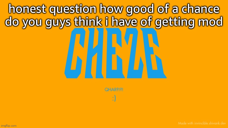 if we ignore the incident | honest question how good of a chance do you guys think i have of getting mod | image tagged in cheze titlecard | made w/ Imgflip meme maker