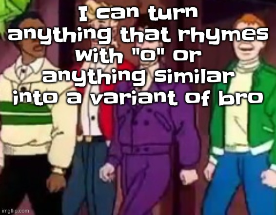 those who bro | I can turn anything that rhymes with "o" or anything similar into a variant of bro | image tagged in nice outfits guys | made w/ Imgflip meme maker