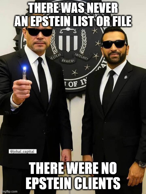 The MIB return with a message. | THERE WAS NEVER AN EPSTEIN LIST OR FILE; THERE WERE NO EPSTEIN CLIENTS | image tagged in jeffrey epstein,epstein,donald trump,trump | made w/ Imgflip meme maker