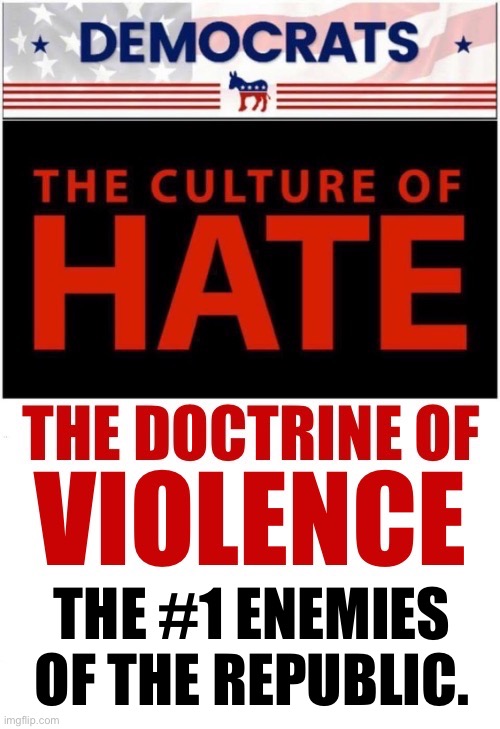 The enemy within… | THE #1 ENEMIES 
OF THE REPUBLIC. | image tagged in political meme,democrats,hate and violence,enemies of the republic | made w/ Imgflip meme maker