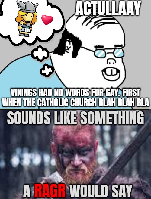 More words in the comments. I mean, the claim is just silly... | SOUNDS LIKE SOMETHING; A           WOULD SAY; RAGR | image tagged in woke,actually,vikings,history,lgbt | made w/ Imgflip meme maker