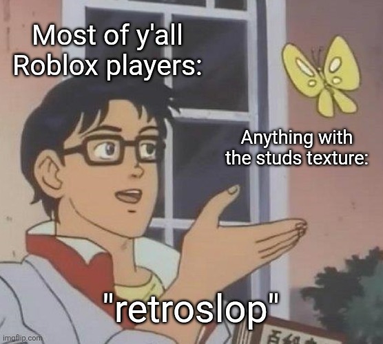 This is the situation with furry avatars a over again. | Most of y'all Roblox players:; Anything with the studs texture:; "retroslop" | image tagged in memes,is this a pigeon,roblox,roblox meme,funny,funny memes | made w/ Imgflip meme maker