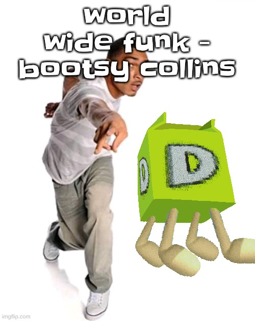 Think fast | world wide funk - bootsy collins | image tagged in think fast | made w/ Imgflip meme maker