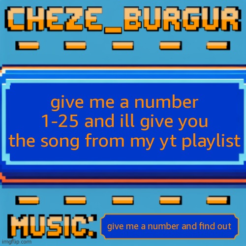 Cheze Pixel Template | give me a number 1-25 and ill give you the song from my yt playlist; give me a number and find out | image tagged in cheze pixel template | made w/ Imgflip meme maker