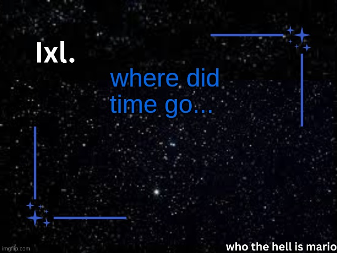 why does time move so fast :( | where did time go... | image tagged in ixl temp | made w/ Imgflip meme maker