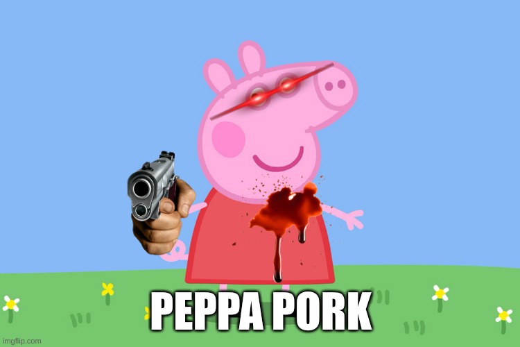 peppa pork | PEPPA PORK | image tagged in peppa pig,gun | made w/ Imgflip meme maker