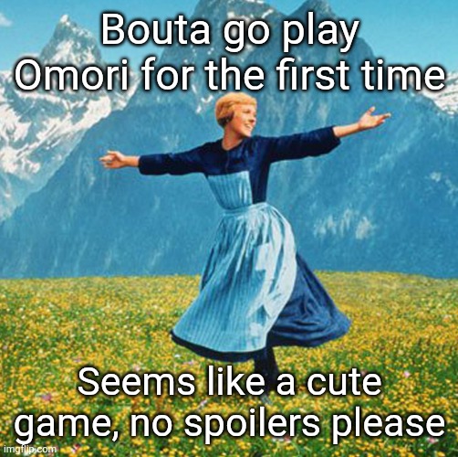 Woman in flowers | Bouta go play Omori for the first time; Seems like a cute game, no spoilers please | image tagged in woman in flowers | made w/ Imgflip meme maker