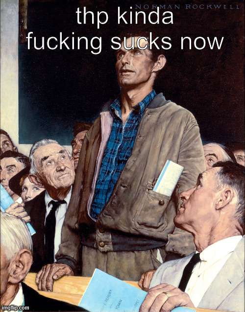 and I'm tired of pretending he doesn't | thp kinda fucking sucks now | made w/ Imgflip meme maker