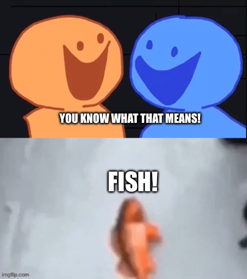 You know what that means Fish | image tagged in you know what that means fish | made w/ Imgflip meme maker