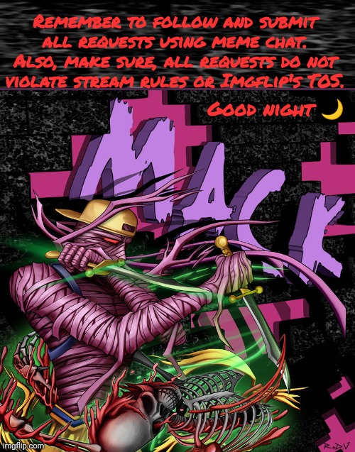 Remember to follow and submit all requests using meme chat. Also, make sure, all requests do not violate stream rules or Imgflip's TOS. Good night 🌙 | made w/ Imgflip meme maker