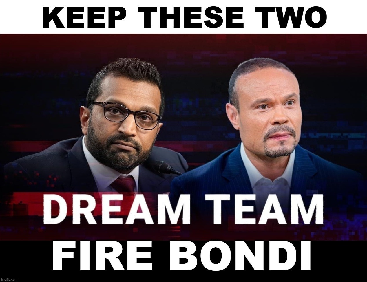Keep the Dream Team: FIRE PAM BONDI | image tagged in you're fired,pam bondi,keepers,kash patel,dan bongino | made w/ Imgflip meme maker