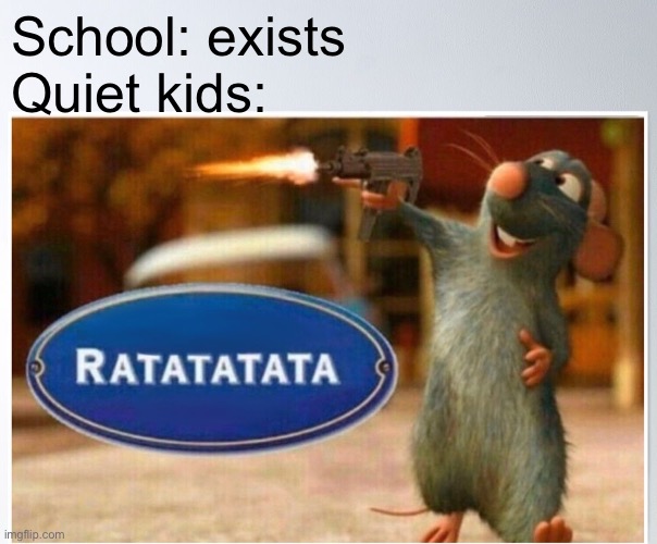School: exists
Quiet kids: | image tagged in school,school shooting,pumped up kicks,school shooter,quiet kid | made w/ Imgflip meme maker