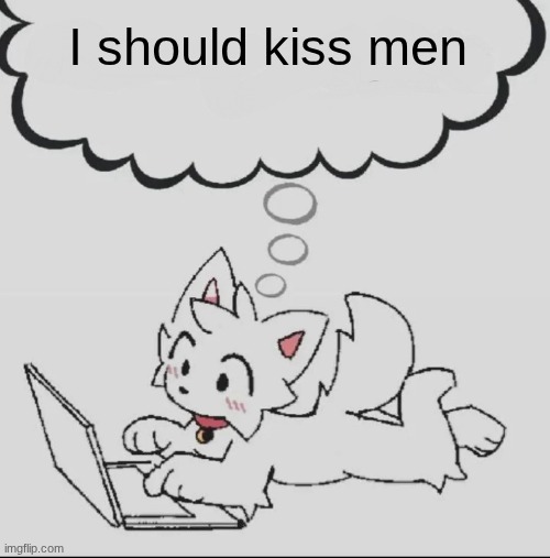 huh??? guh??? hwuh??? | I should kiss men | image tagged in huh guh hwuh | made w/ Imgflip meme maker