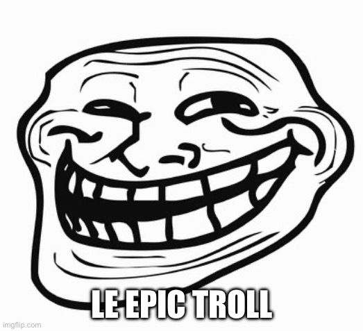 Trollface | LE EPIC TROLL | image tagged in trollface | made w/ Imgflip meme maker