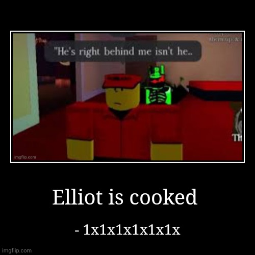 Elliot is cooked | - 1x1x1x1x1x1x | image tagged in funny,demotivationals | made w/ Imgflip demotivational maker
