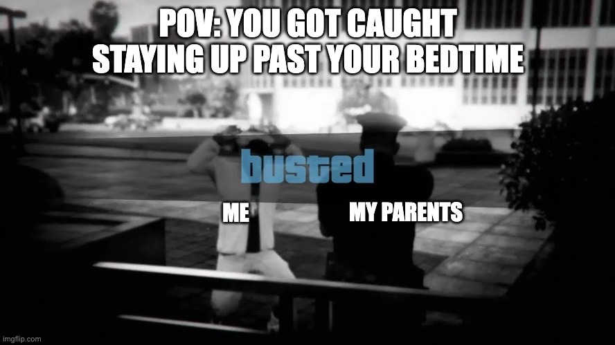 When your trying to play games over your bed time and your parents walked in | POV: YOU GOT CAUGHT STAYING UP PAST YOUR BEDTIME; MY PARENTS; ME | image tagged in gta v | made w/ Imgflip meme maker