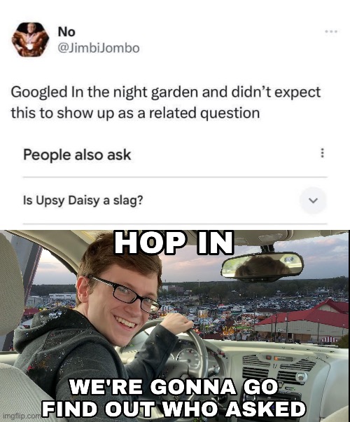 image tagged in hop in we're gonna find who asked | made w/ Imgflip meme maker