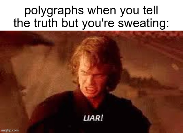 Landed in jail for spitting facts | polygraphs when you tell the truth but you're sweating: | image tagged in anakin liar,funny,memes,polygraphs,lie detectors,for real | made w/ Imgflip meme maker