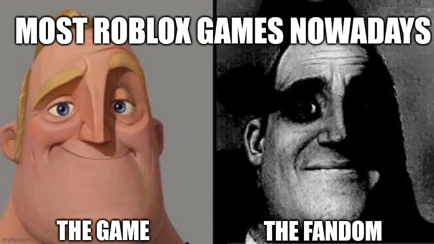 forsaken is a good example | MOST ROBLOX GAMES NOWADAYS; THE GAME; THE FANDOM | image tagged in traumatized mr incredible | made w/ Imgflip meme maker