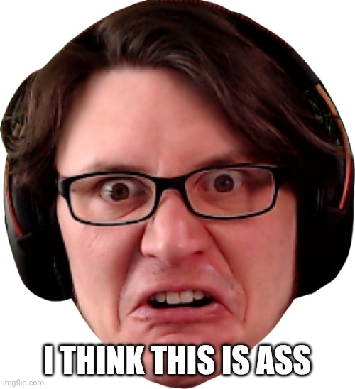 Pirate software | I THINK THIS IS ASS | image tagged in pirate software | made w/ Imgflip meme maker