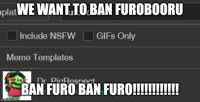 LETTUCE DEBATE!!!!!!!! | WE WANT TO BAN FUROBOORU; BAN FURO BAN FURO!!!!!!!!!!!! | image tagged in furobooru is a pedo lmao,ban | made w/ Imgflip meme maker