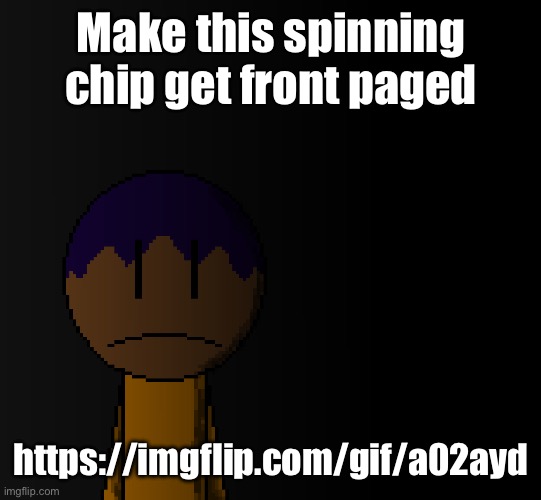 https://imgflip.com/gif/a02ayd | Make this spinning chip get front paged; https://imgflip.com/gif/a02ayd | image tagged in brother | made w/ Imgflip meme maker