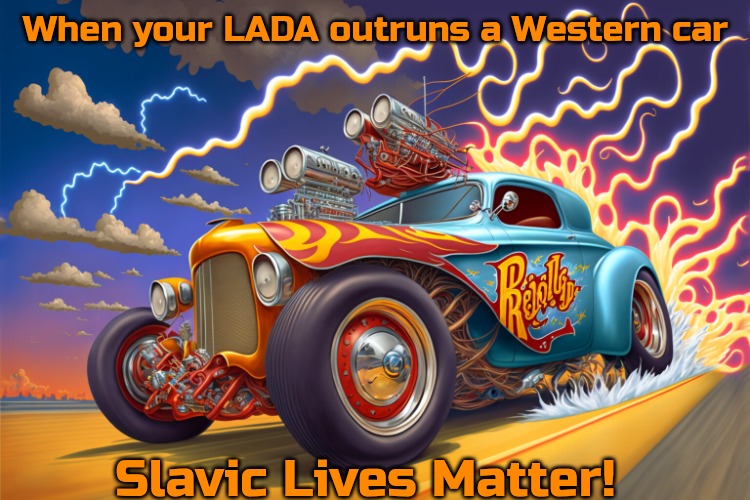 Slavic Hot Wheels | When your LADA outruns a Western car; Slavic Lives Matter! | image tagged in slavic hot wheels,slavic lives matter,slm | made w/ Imgflip meme maker